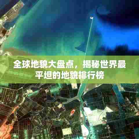 全球地貌大盘点，揭秘世界最平坦的地貌排行榜