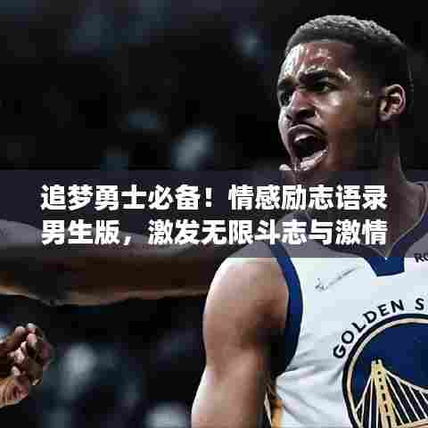 追梦勇士必备！情感励志语录男生版，激发无限斗志与激情