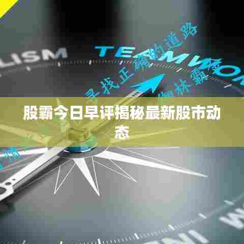 股霸今日早评揭秘最新股市动态