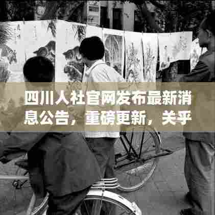 四川人社官网发布最新消息公告，重磅更新，关乎民生福利！