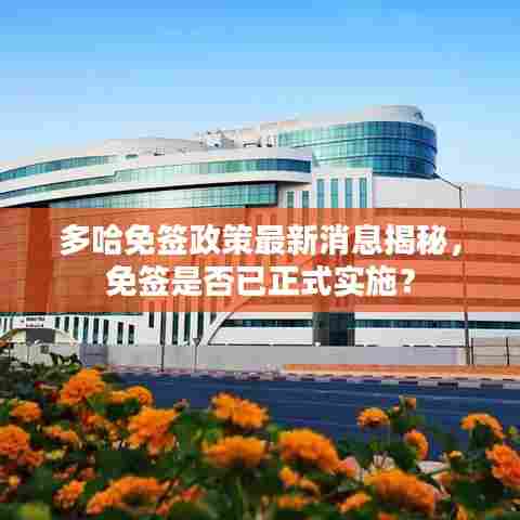 多哈免签政策最新消息揭秘，免签是否已正式实施？