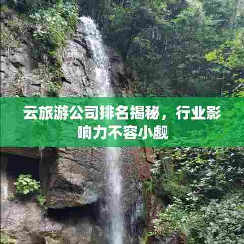 云旅游公司排名揭秘，行业影响力不容小觑