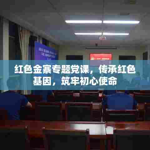 红色金寨专题党课，传承红色基因，筑牢初心使命