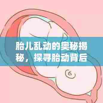 胎儿乱动的奥秘揭秘，探寻胎动背后的深层含义