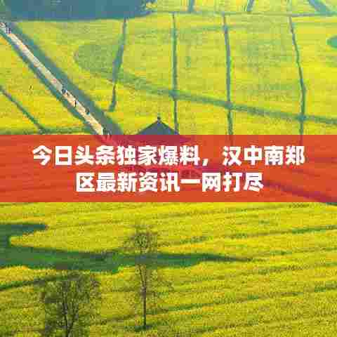 今日头条独家爆料，汉中南郑区最新资讯一网打尽