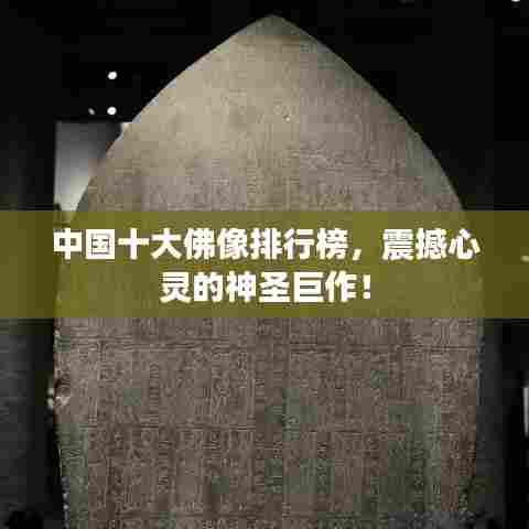 中国十大佛像排行榜，震撼心灵的神圣巨作！