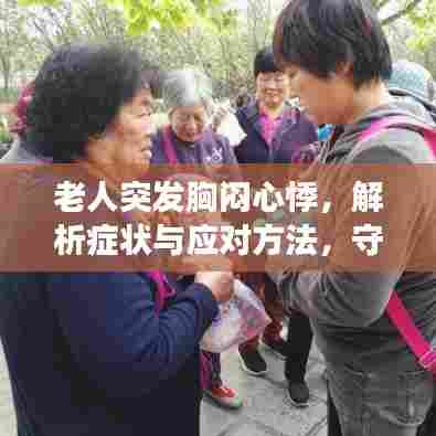 老人突发胸闷心悸，解析症状与应对方法，守护长者健康！
