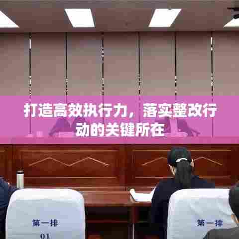 打造高效执行力，落实整改行动的关键所在
