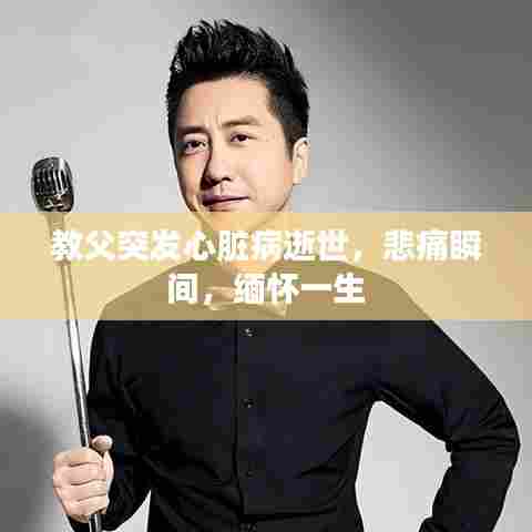 教父突发心脏病逝世，悲痛瞬间，缅怀一生