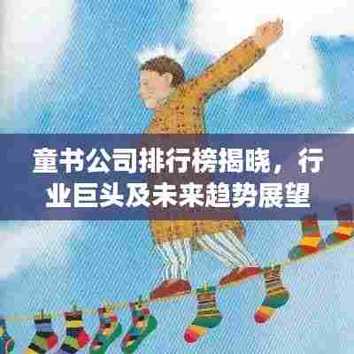 童书公司排行榜揭晓，行业巨头及未来趋势展望