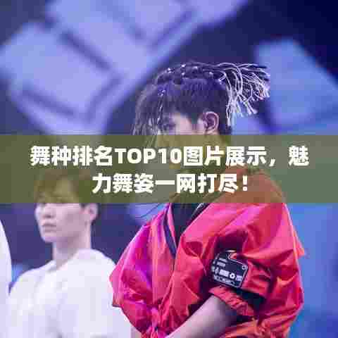 舞种排名TOP10图片展示，魅力舞姿一网打尽！