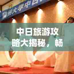 中日旅游攻略大揭秘，畅游两国魅力之旅，不容错过的精彩体验！