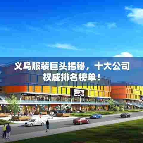 义乌服装巨头揭秘，十大公司权威排名榜单！