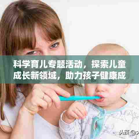 科学育儿专题活动，探索儿童成长新领域，助力孩子健康成长之路