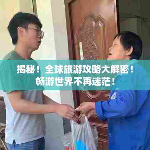 揭秘！全球旅游攻略大解密！畅游世界不再迷茫！