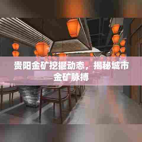 贵阳金矿挖掘动态，揭秘城市金矿脉搏