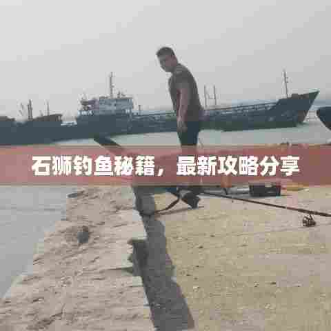 石狮钓鱼秘籍，最新攻略分享