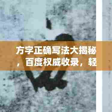 方字正确写法大揭秘，百度权威收录，轻松掌握！