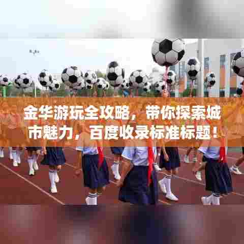 金华游玩全攻略，带你探索城市魅力，百度收录标准标题！