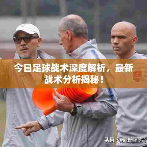 今日足球战术深度解析，最新战术分析揭秘！