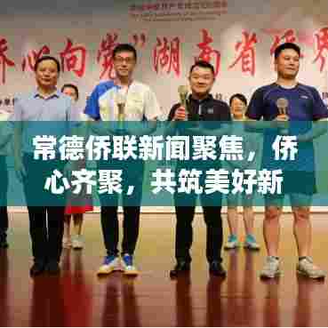 常德侨联新闻聚焦，侨心齐聚，共筑美好新篇章