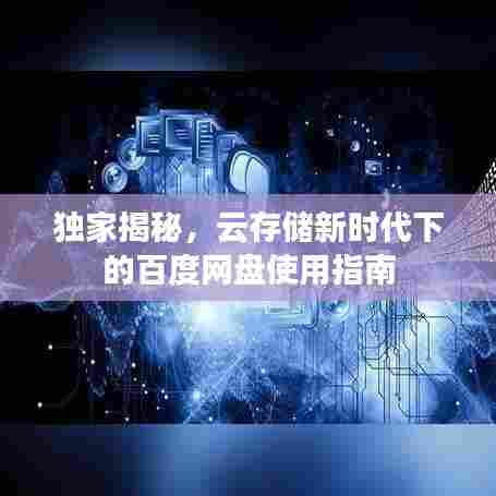 独家揭秘，云存储新时代下的百度网盘使用指南