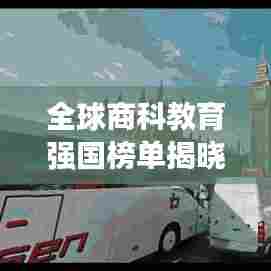 全球商科教育强国榜单揭晓，探究商科学府的全球影响力与影响力排名
