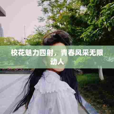 校花魅力四射，青春风采无限动人