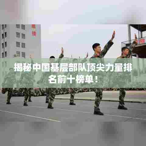 揭秘中国基层部队顶尖力量排名前十榜单！