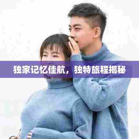 独家记忆佳航，独特旅程揭秘