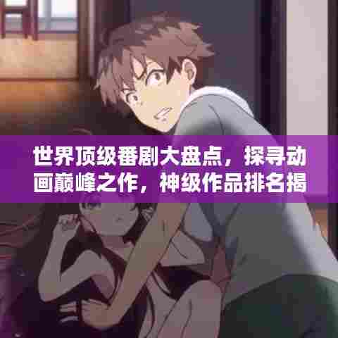 世界顶级番剧大盘点，探寻动画巅峰之作，神级作品排名揭秘