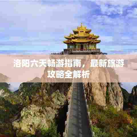 洛阳六天畅游指南，最新旅游攻略全解析