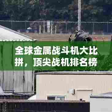 全球金属战斗机大比拼，顶尖战机排名榜单！
