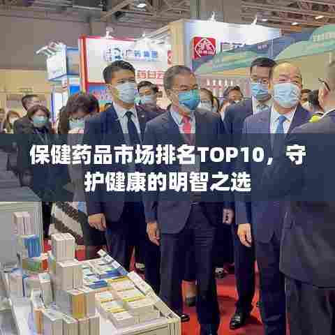 保健药品市场排名TOP10，守护健康的明智之选