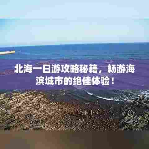 北海一日游攻略秘籍，畅游海滨城市的绝佳体验！