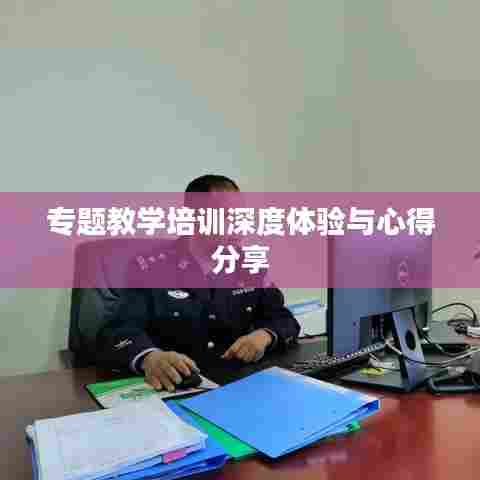 专题教学培训深度体验与心得分享