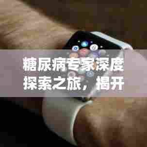 糖尿病专家深度探索之旅，揭开糖尿病真相，百度收录标准标题