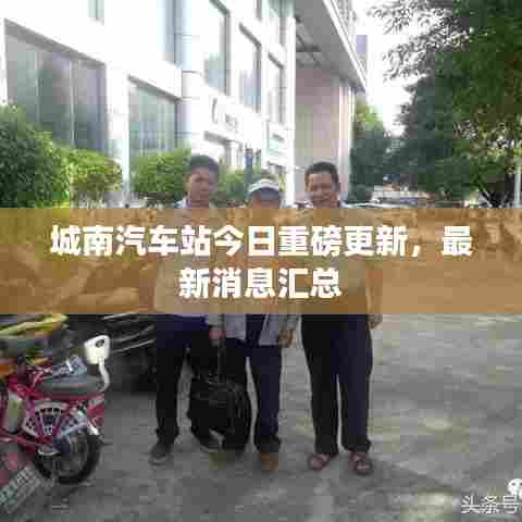 城南汽车站今日重磅更新，最新消息汇总