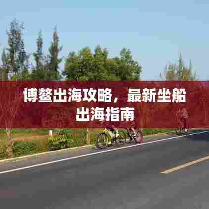博鳌出海攻略，最新坐船出海指南