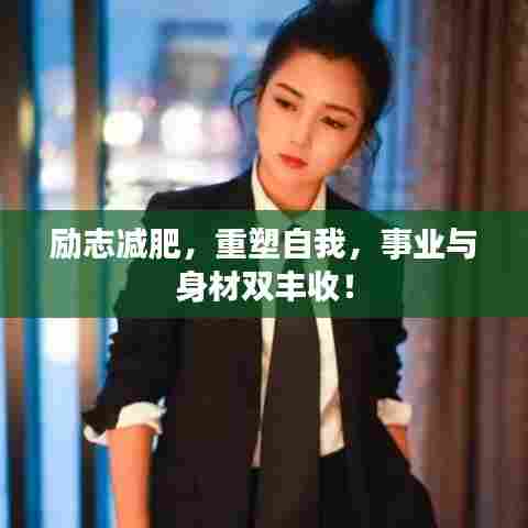 励志减肥，重塑自我，事业与身材双丰收！