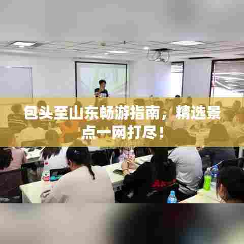 包头至山东畅游指南，精选景点一网打尽！
