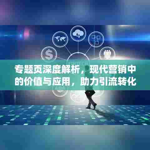 专题页深度解析，现代营销中的价值与应用，助力引流转化！