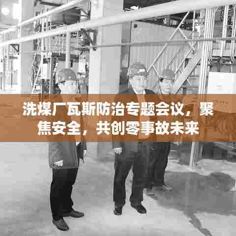 洗煤厂瓦斯防治专题会议，聚焦安全，共创零事故未来