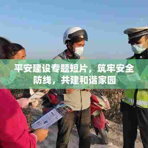 平安建设专题短片，筑牢安全防线，共建和谐家园