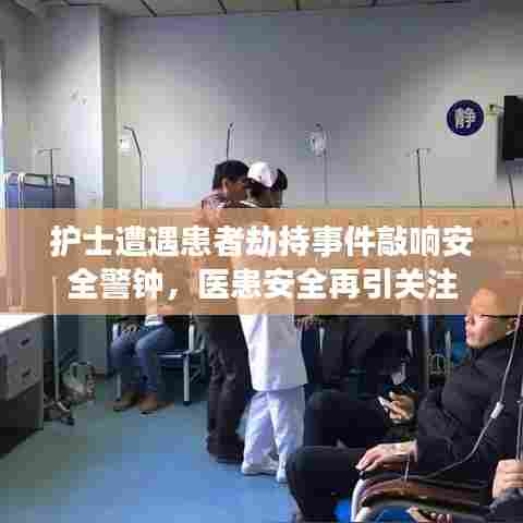 护士遭遇患者劫持事件敲响安全警钟，医患安全再引关注